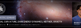 Professor Bharat Ratra's Scientific Seminar " Spatial Curvature, Dark Energy Dynamics, Neither, or Both”
